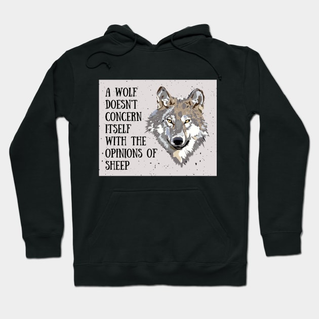 A wolf doesn't concern itself with the opinions of sheep Hoodie by designswithalex